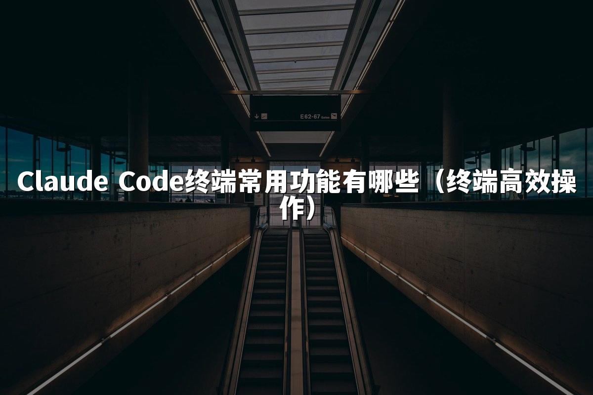 Claude Code终端常用功能有哪些（终端高效操作）