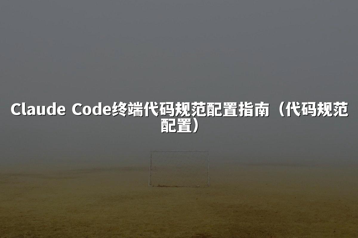Claude Code终端代码规范配置指南（代码规范配置）