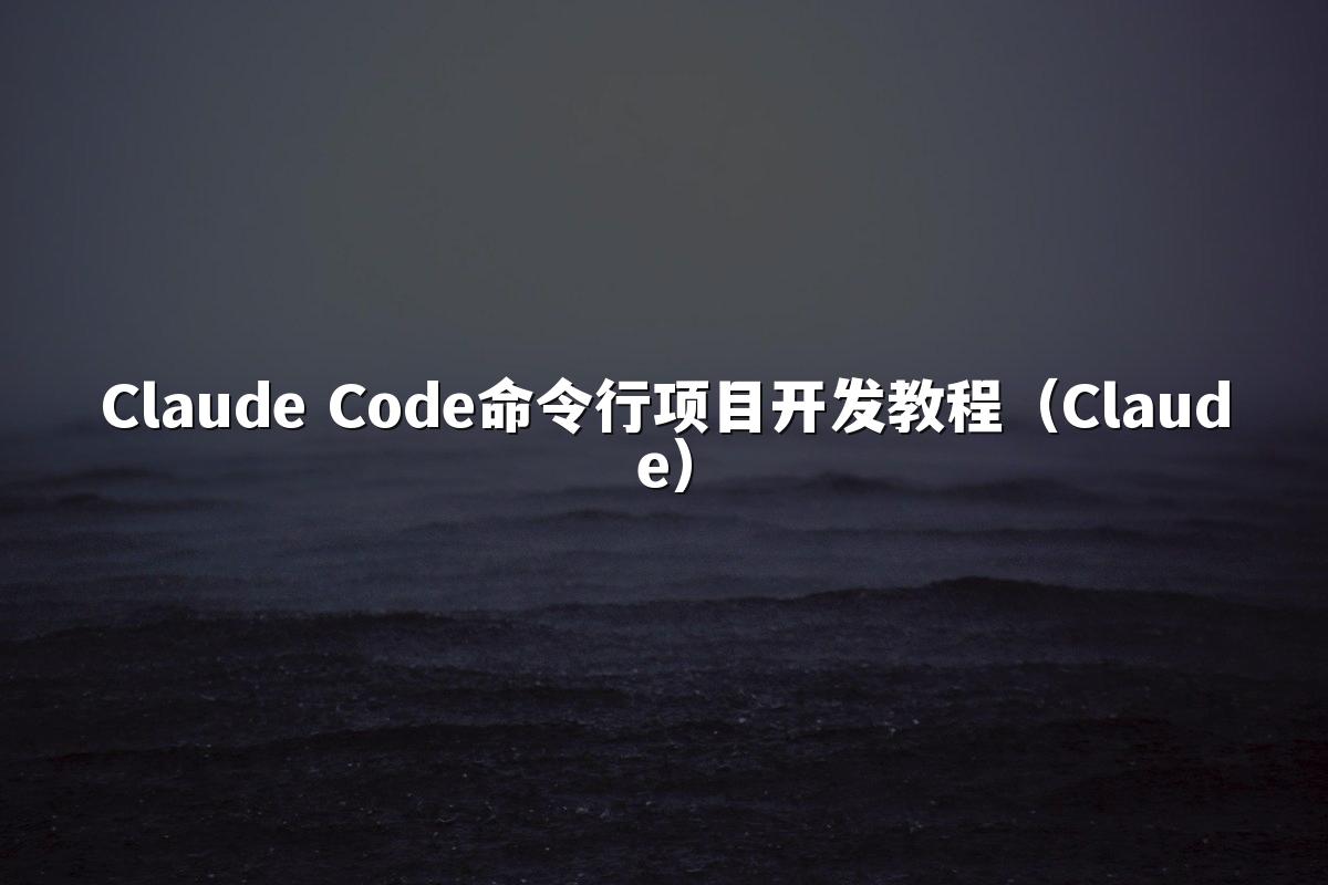 Claude Code命令行项目开发教程（Claude）