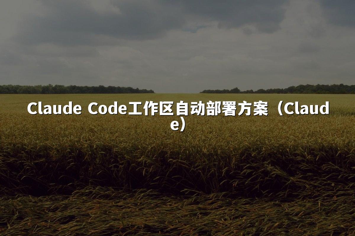 Claude Code工作区自动部署方案（Claude）
