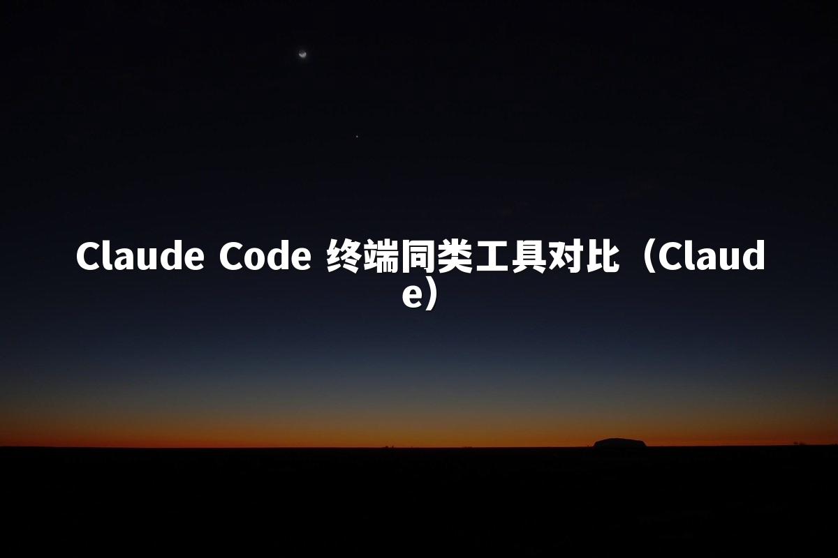Claude Code 终端同类工具对比（Claude）