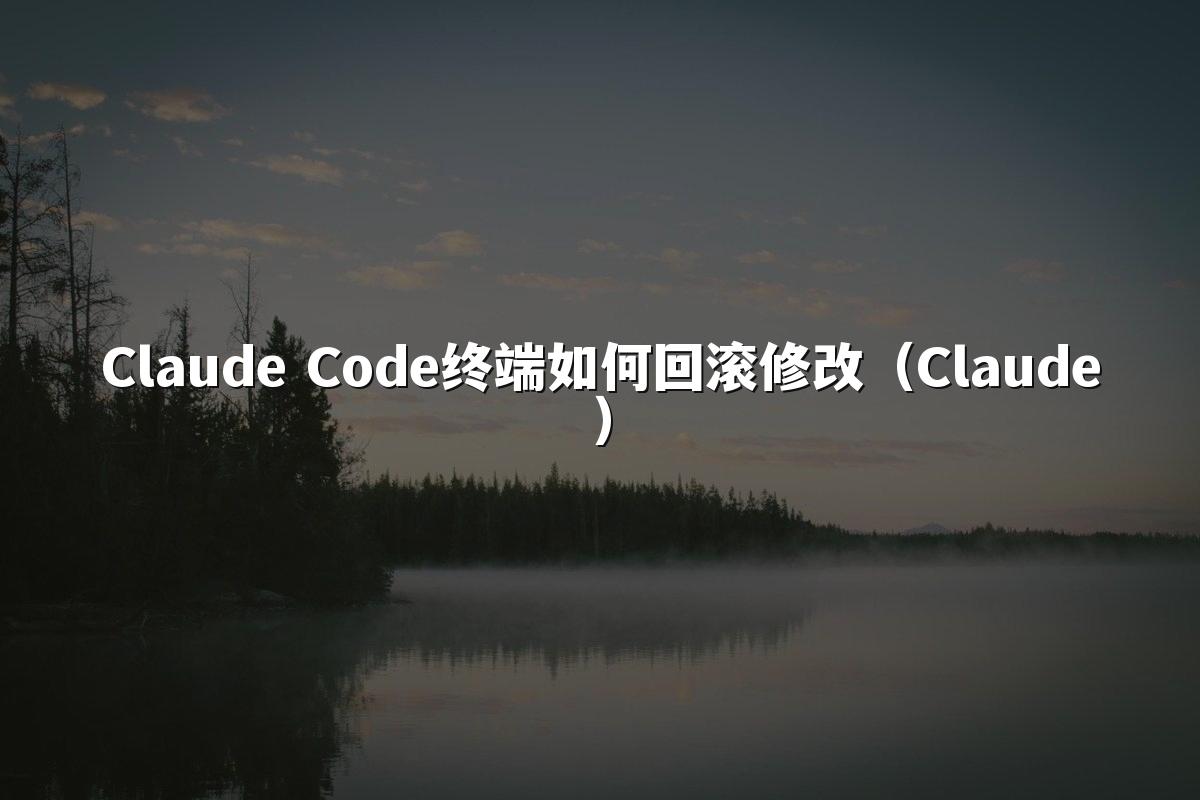 Claude Code终端如何回滚修改(Claude)