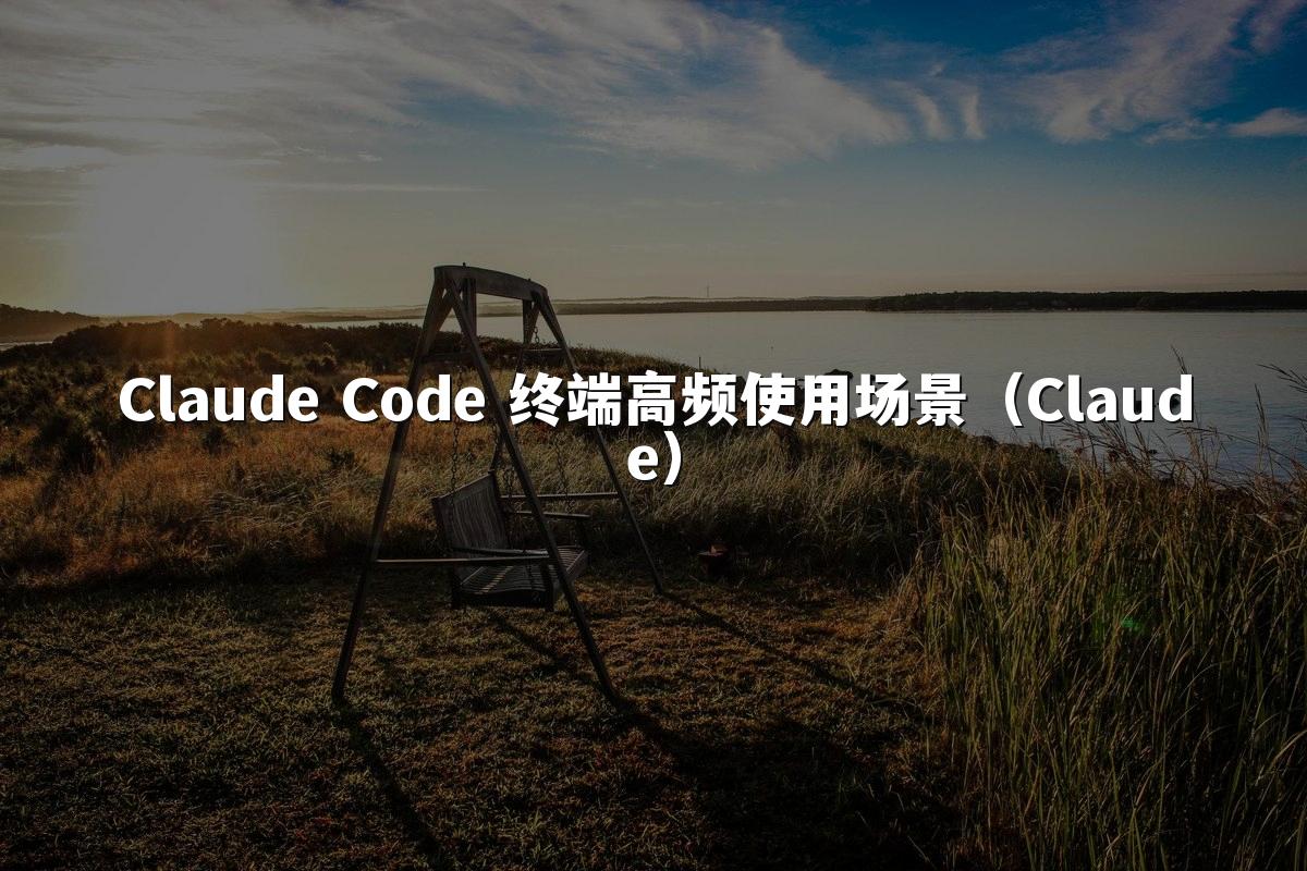 Claude Code 终端高频使用场景（Claude）