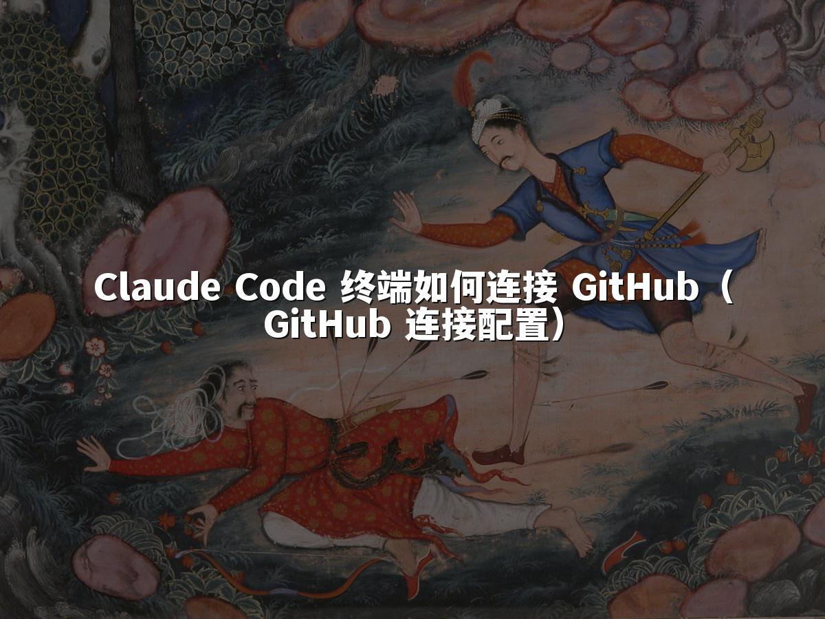 Claude Code 终端如何连接 GitHub（GitHub 连接配置）