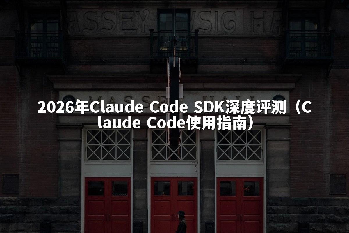 2026年Claude Code SDK深度评测（Claude Code使用指南）