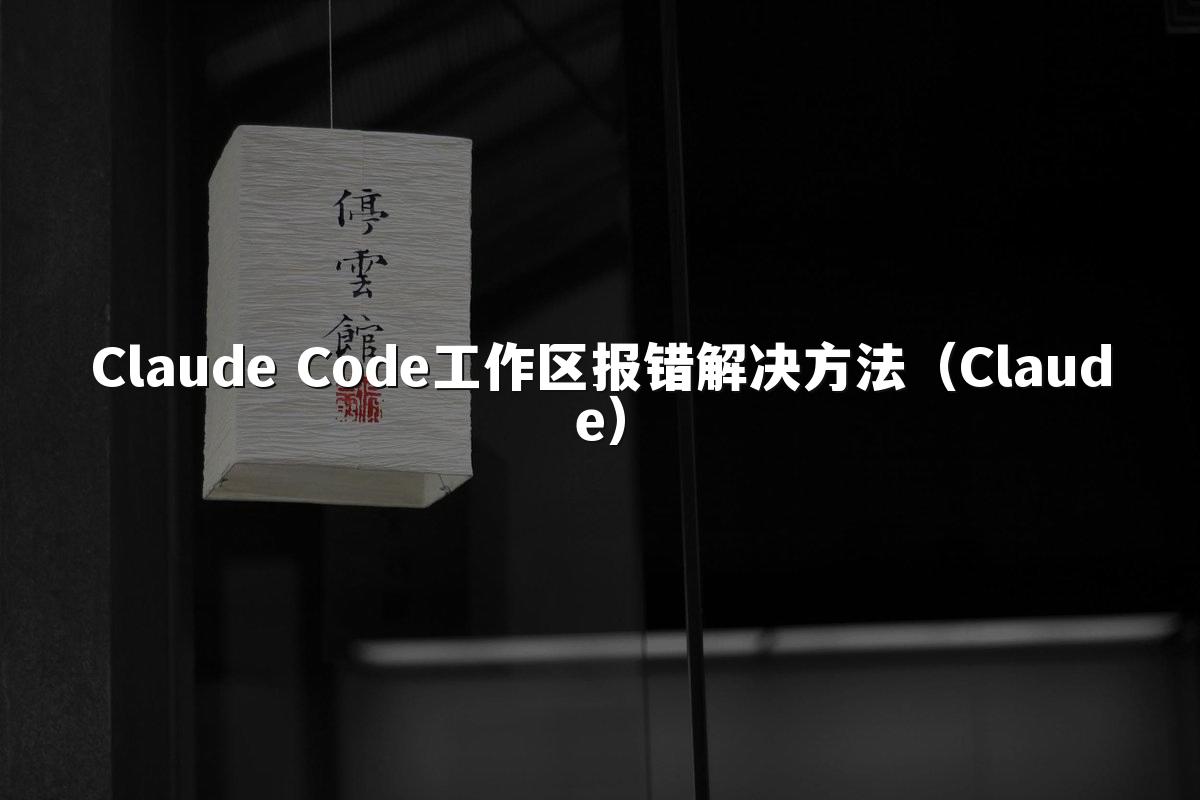 Claude Code工作区报错解决方法（Claude）