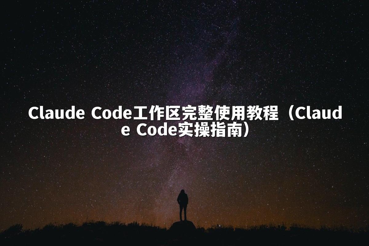 Claude Code工作区完整使用教程（Claude Code实操指南）