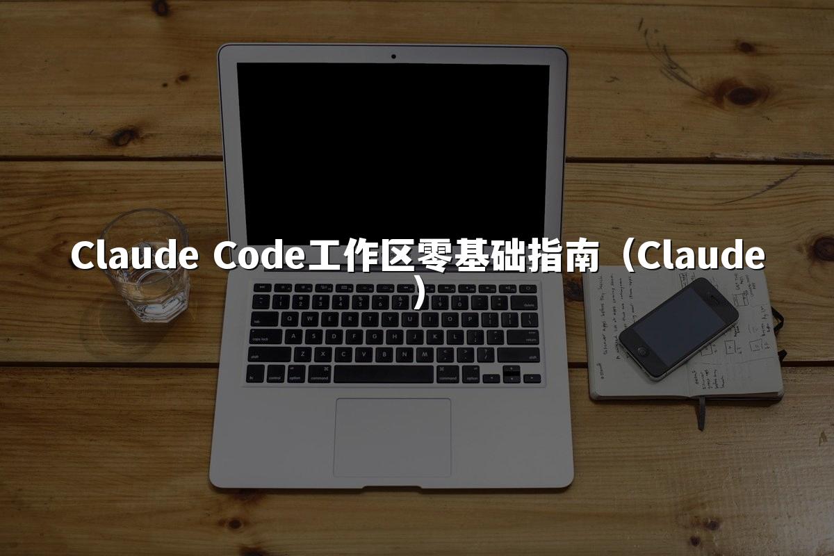 Claude Code工作区零基础指南（Claude）