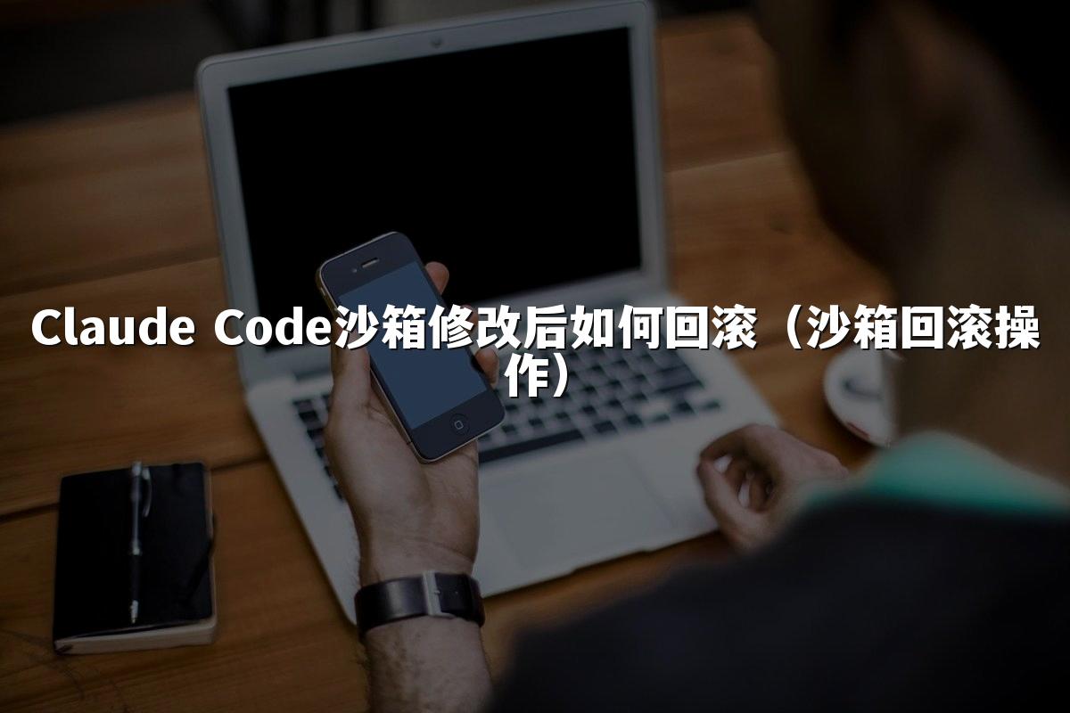 Claude Code沙箱修改后如何回滚（沙箱回滚操作）
