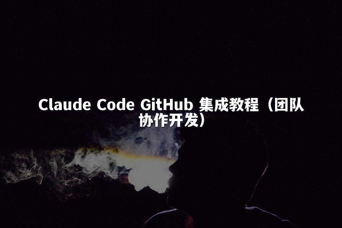 Claude Code GitHub 集成教程(团队协作开发)
