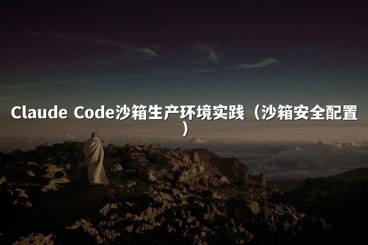 Claude Code沙箱生产环境实践（沙箱安全配置）