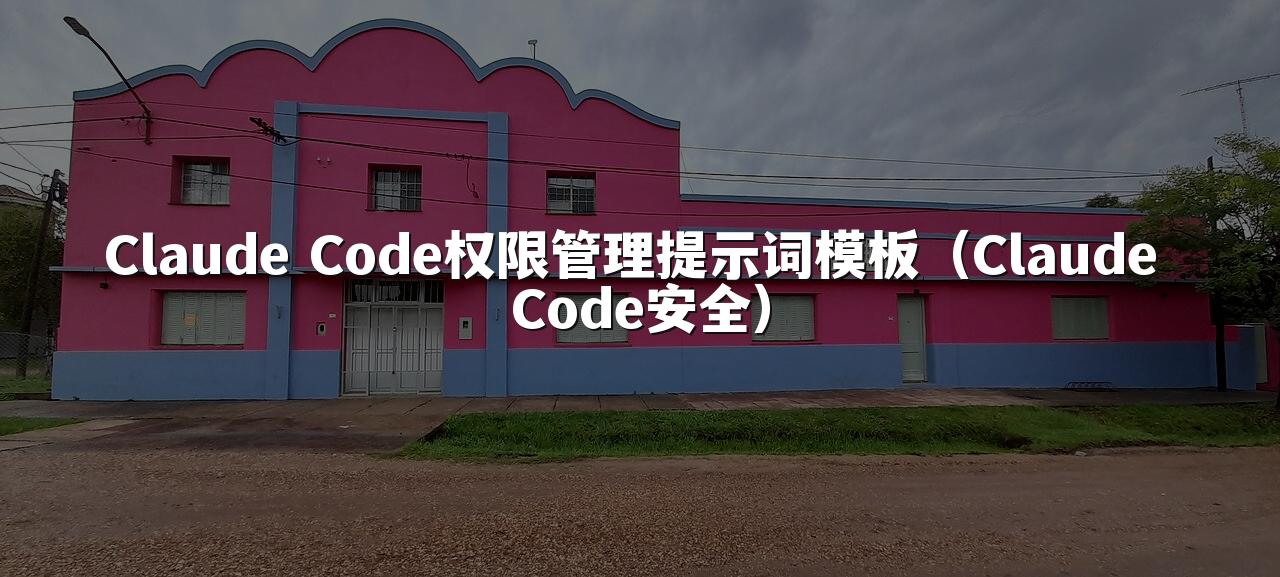 Claude Code权限管理提示词模板(Claude Code安全)
