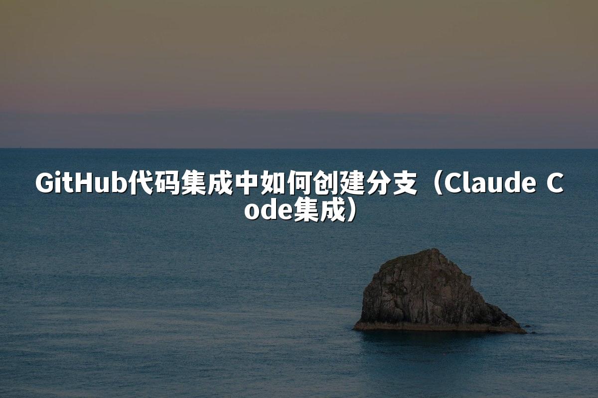 GitHub代码集成中如何创建分支（Claude Code集成）