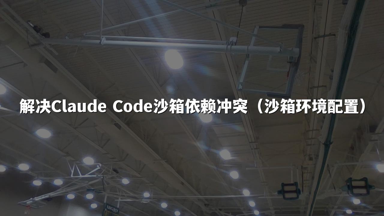 解决Claude Code沙箱依赖冲突（沙箱环境配置）