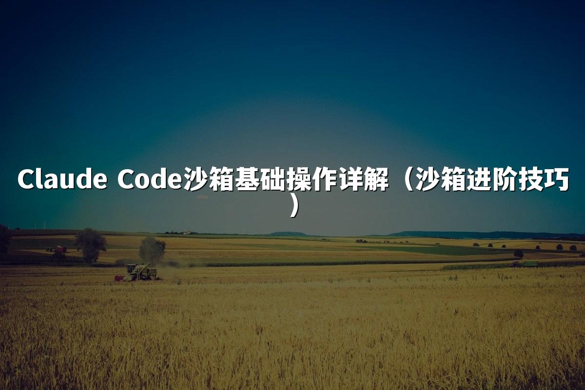 Claude Code沙箱基础操作详解(沙箱进阶技巧)