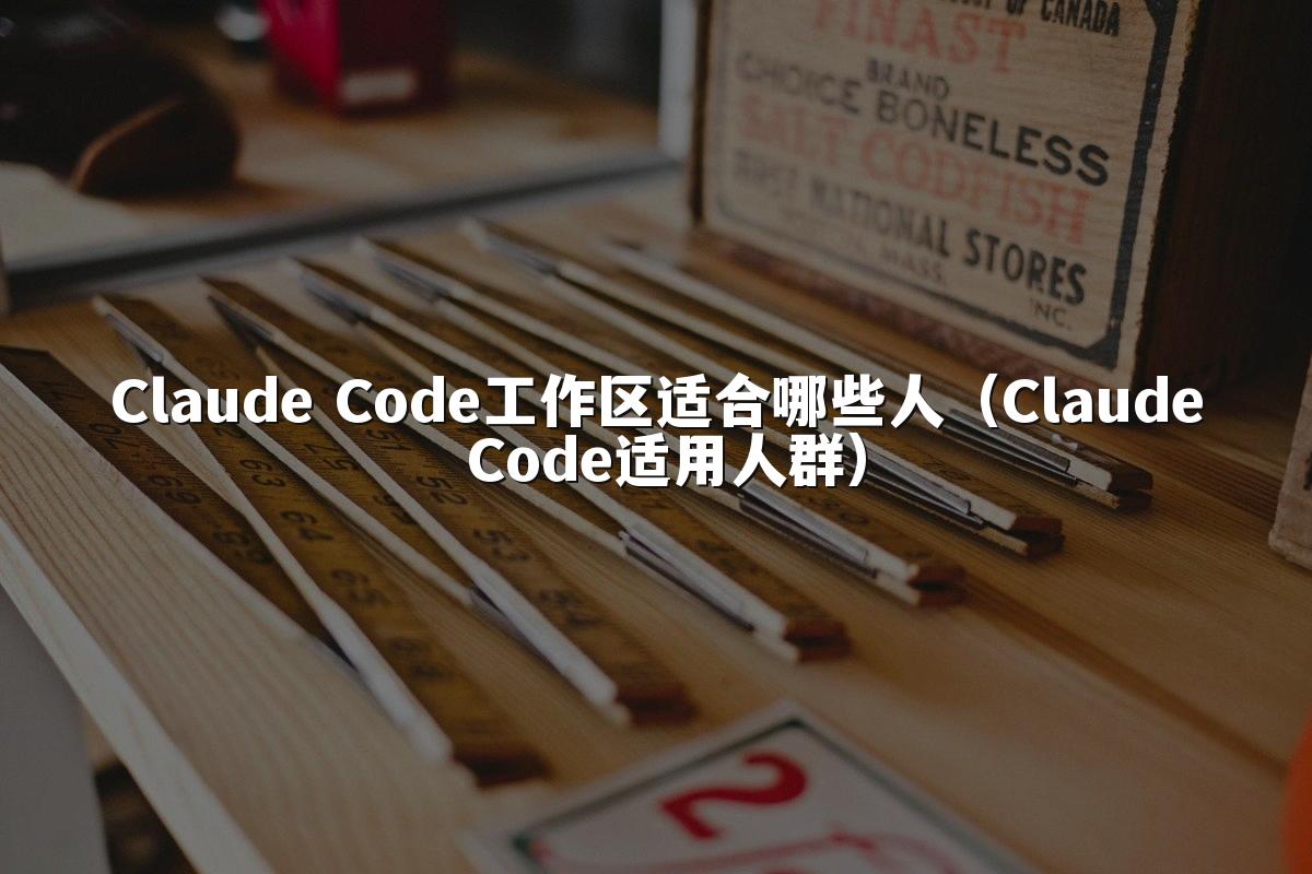 Claude Code工作区适合哪些人（Claude Code适用人群）