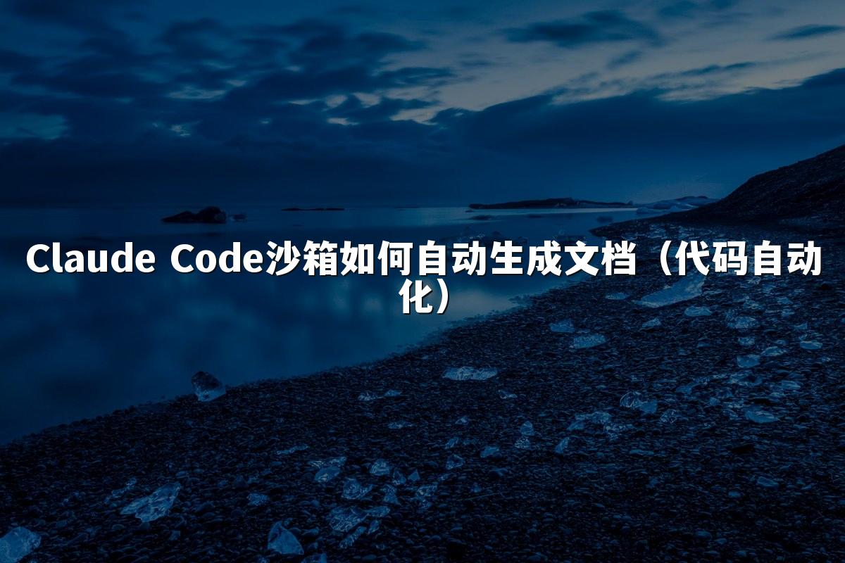 Claude Code沙箱如何自动生成文档（代码自动化）