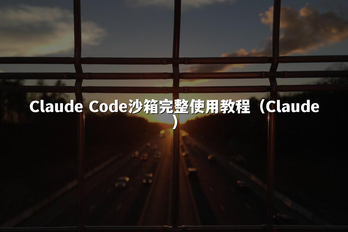 Claude Code沙箱完整使用教程(Claude)