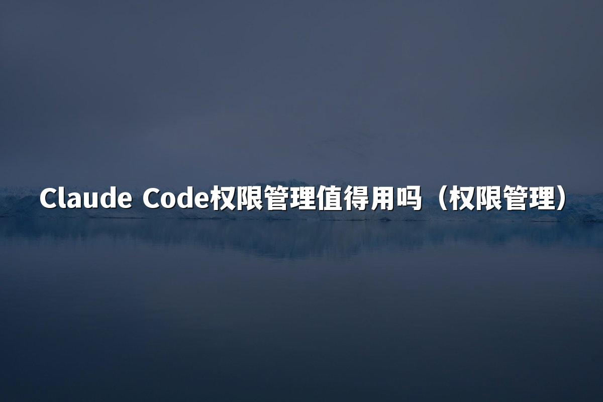 Claude Code权限管理值得用吗（权限管理）