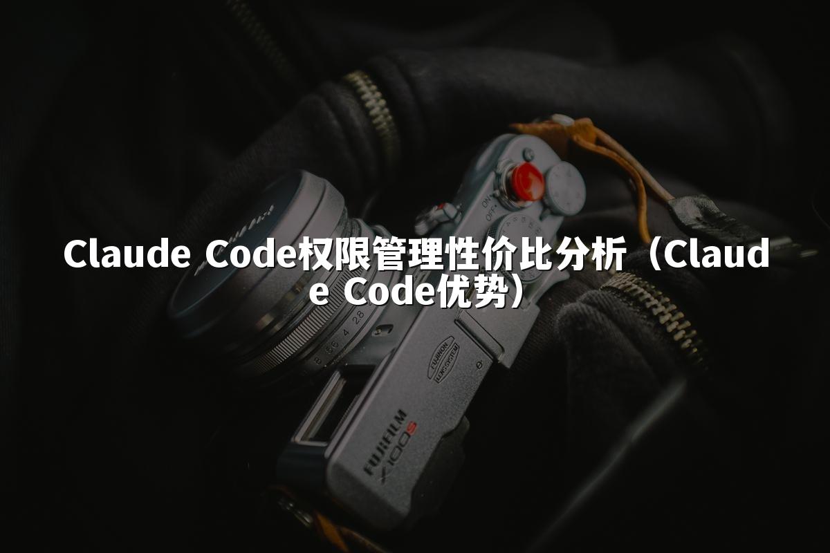 Claude Code权限管理性价比分析（Claude Code优势）