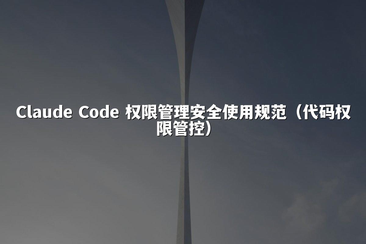 Claude Code 权限管理安全使用规范（代码权限管控）