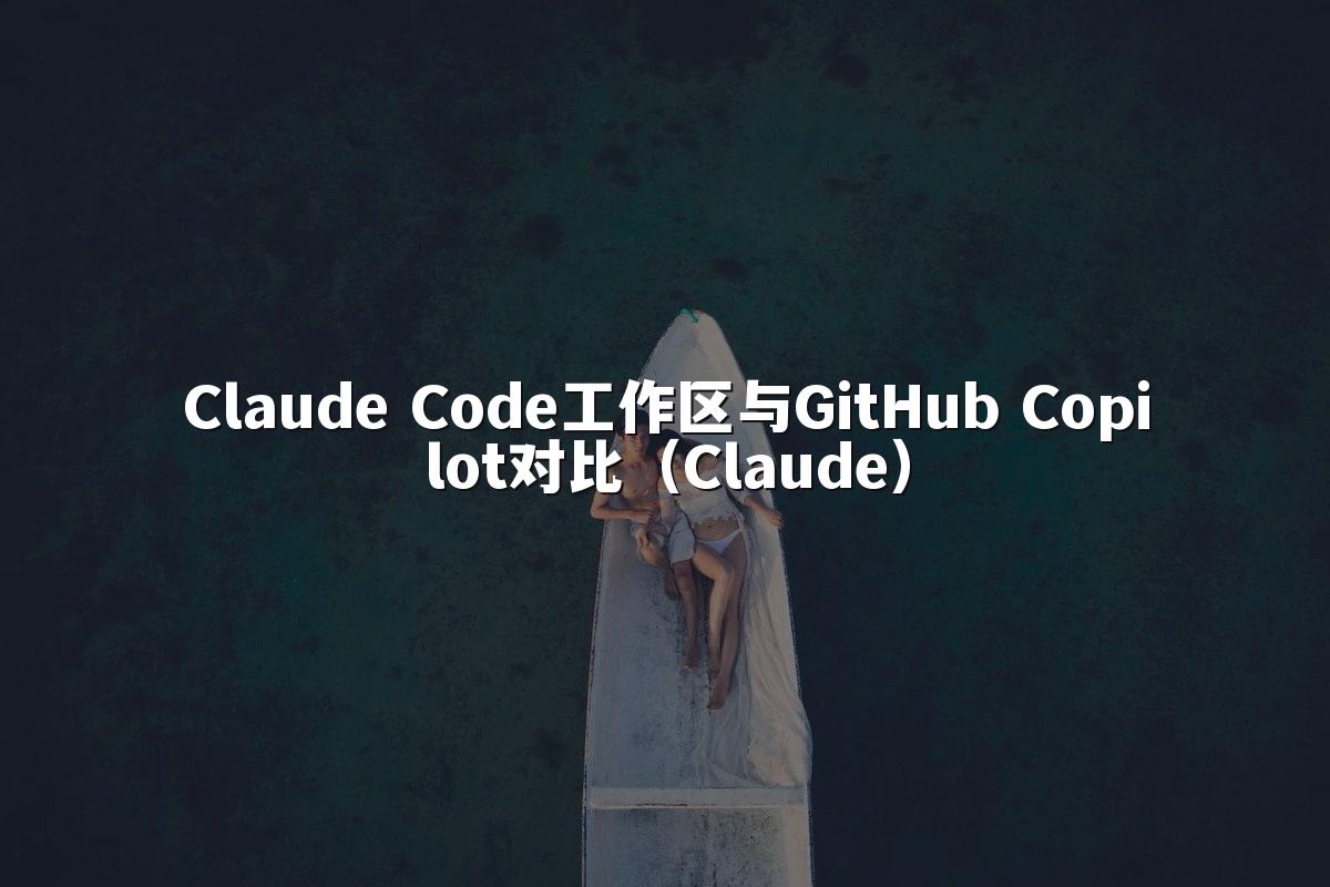 Claude Code工作区与GitHub Copilot对比（Claude）