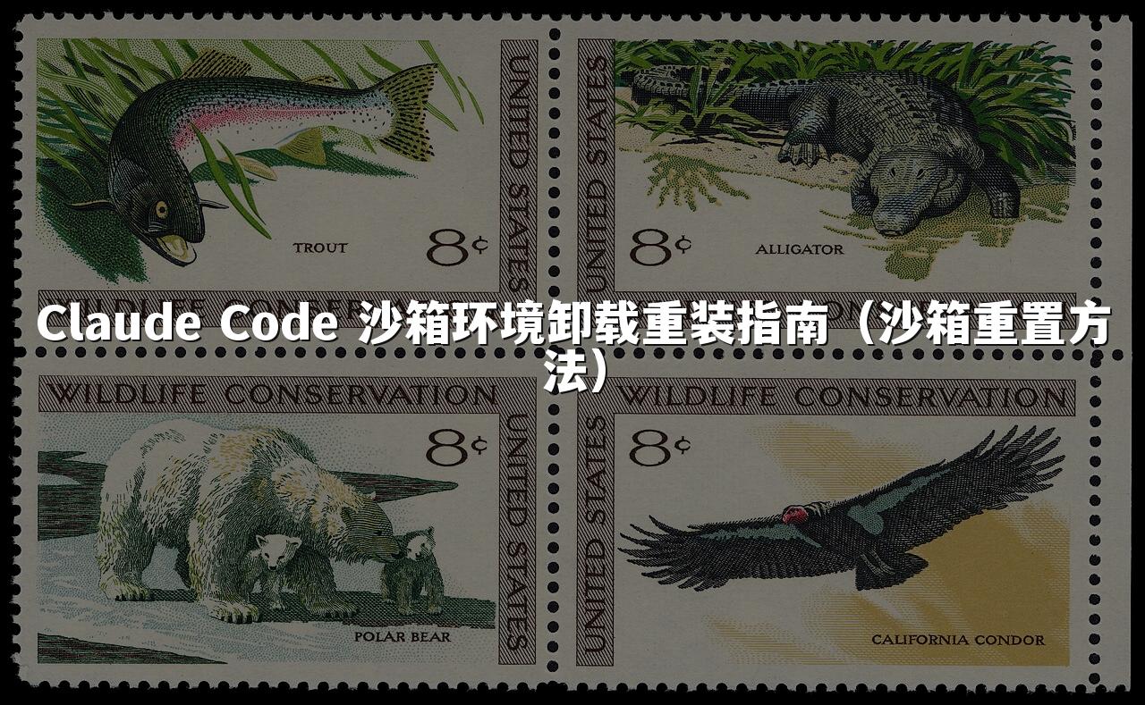 Claude Code 沙箱环境卸载重装指南（沙箱重置方法）