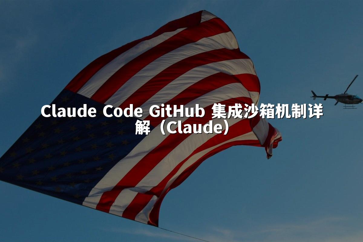 Claude Code GitHub 集成沙箱机制详解（Claude）