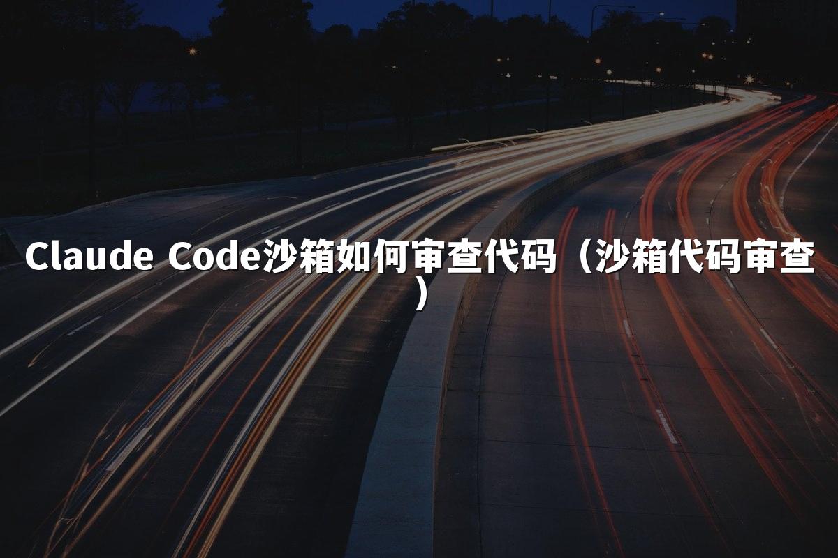 Claude Code沙箱如何审查代码（沙箱代码审查）