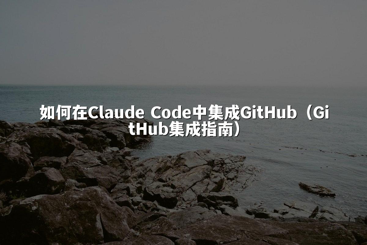 如何在Claude Code中集成GitHub(GitHub集成指南)