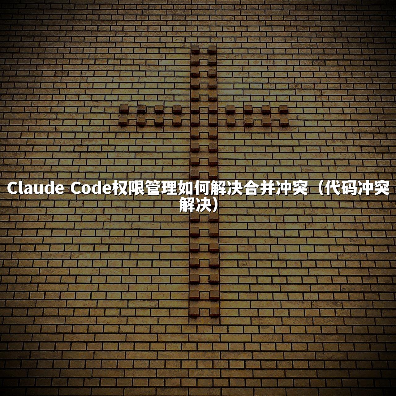 Claude Code权限管理如何解决合并冲突（代码冲突解决）