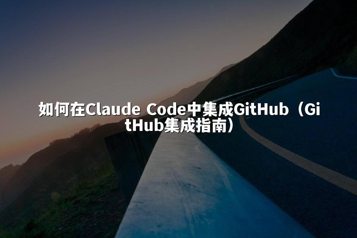 如何在Claude Code中集成GitHub(GitHub集成指南)
