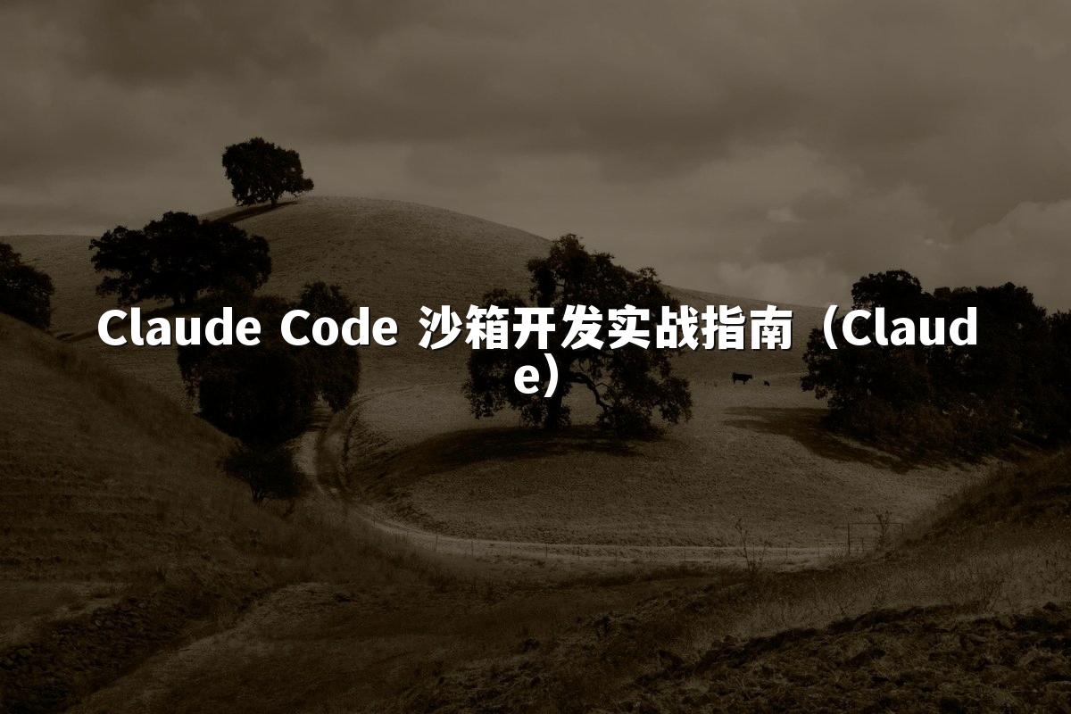 Claude Code 沙箱开发实战指南（Claude）