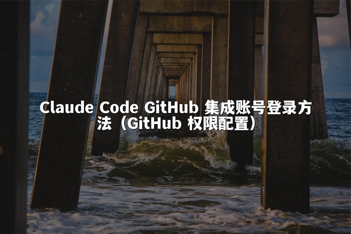 Claude Code GitHub 集成账号登录方法(GitHub 权限配置)