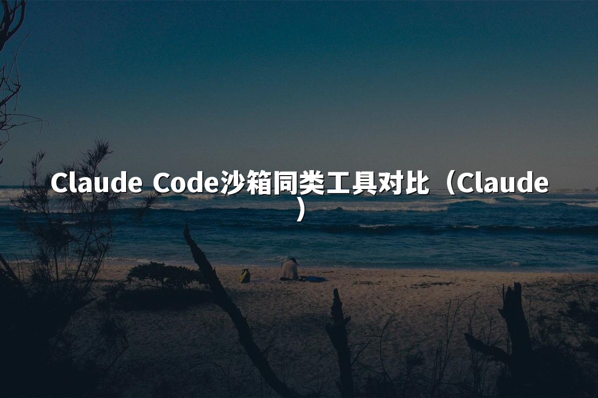 Claude Code沙箱同类工具对比(Claude)