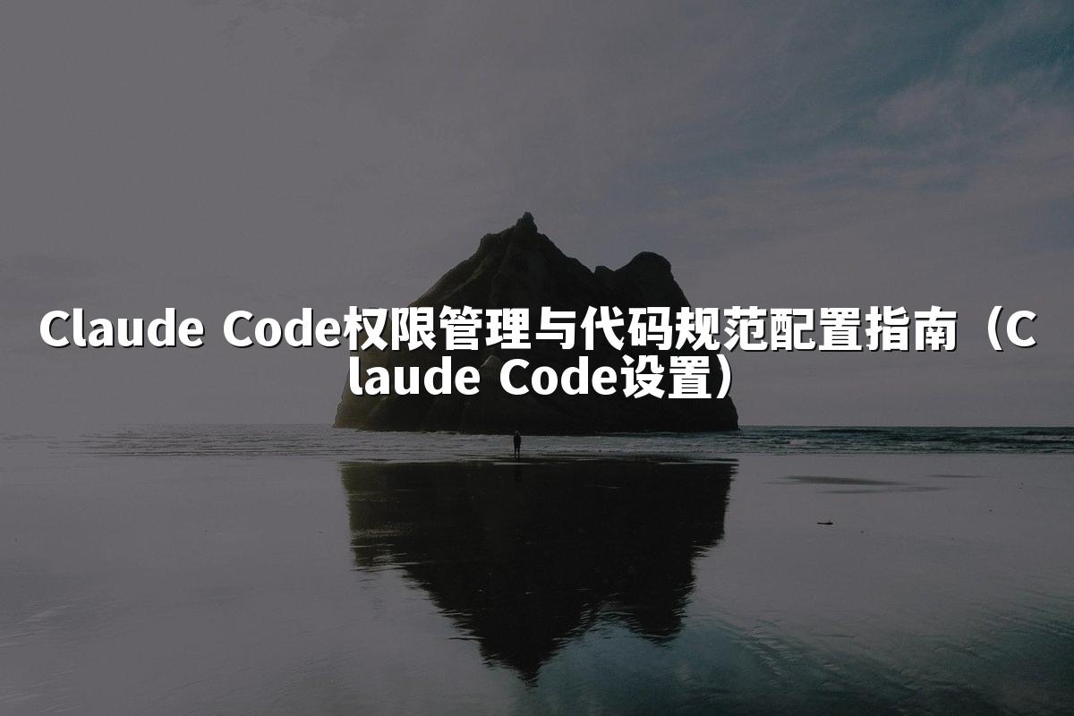 Claude Code权限管理与代码规范配置指南(Claude Code设置)