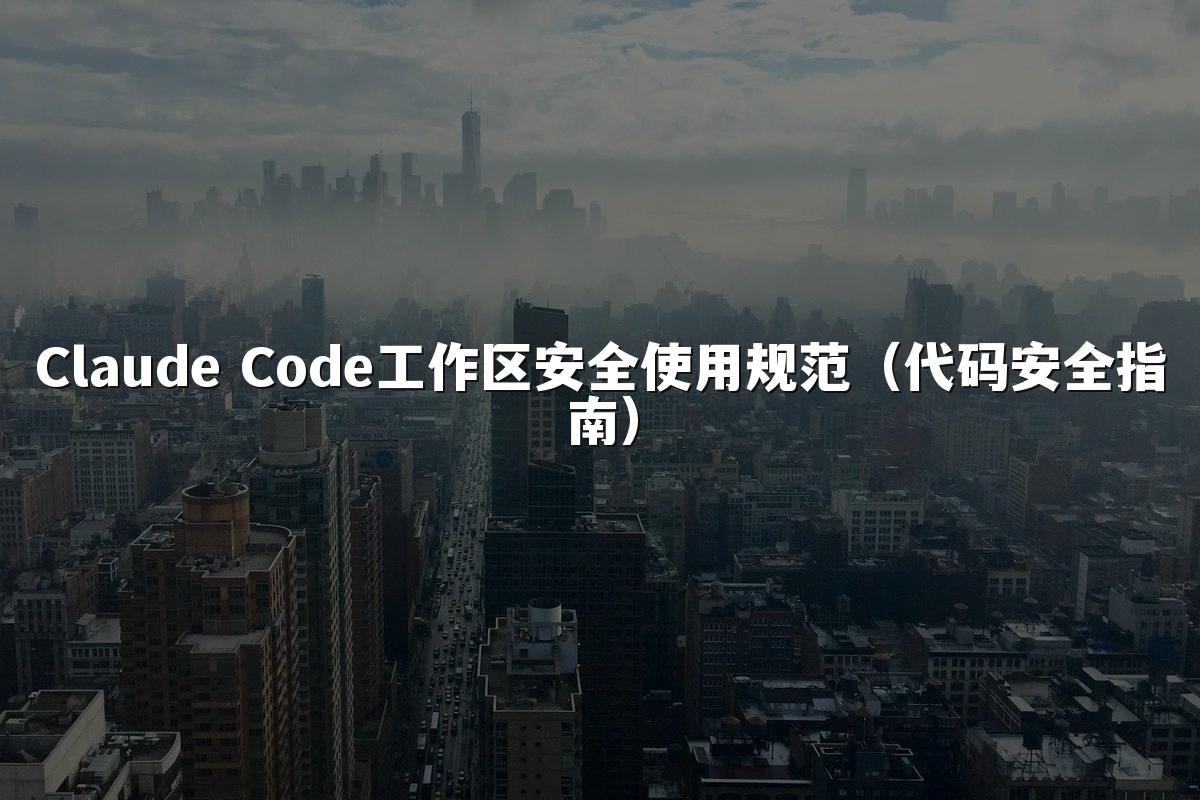 Claude Code工作区安全使用规范（代码安全指南）