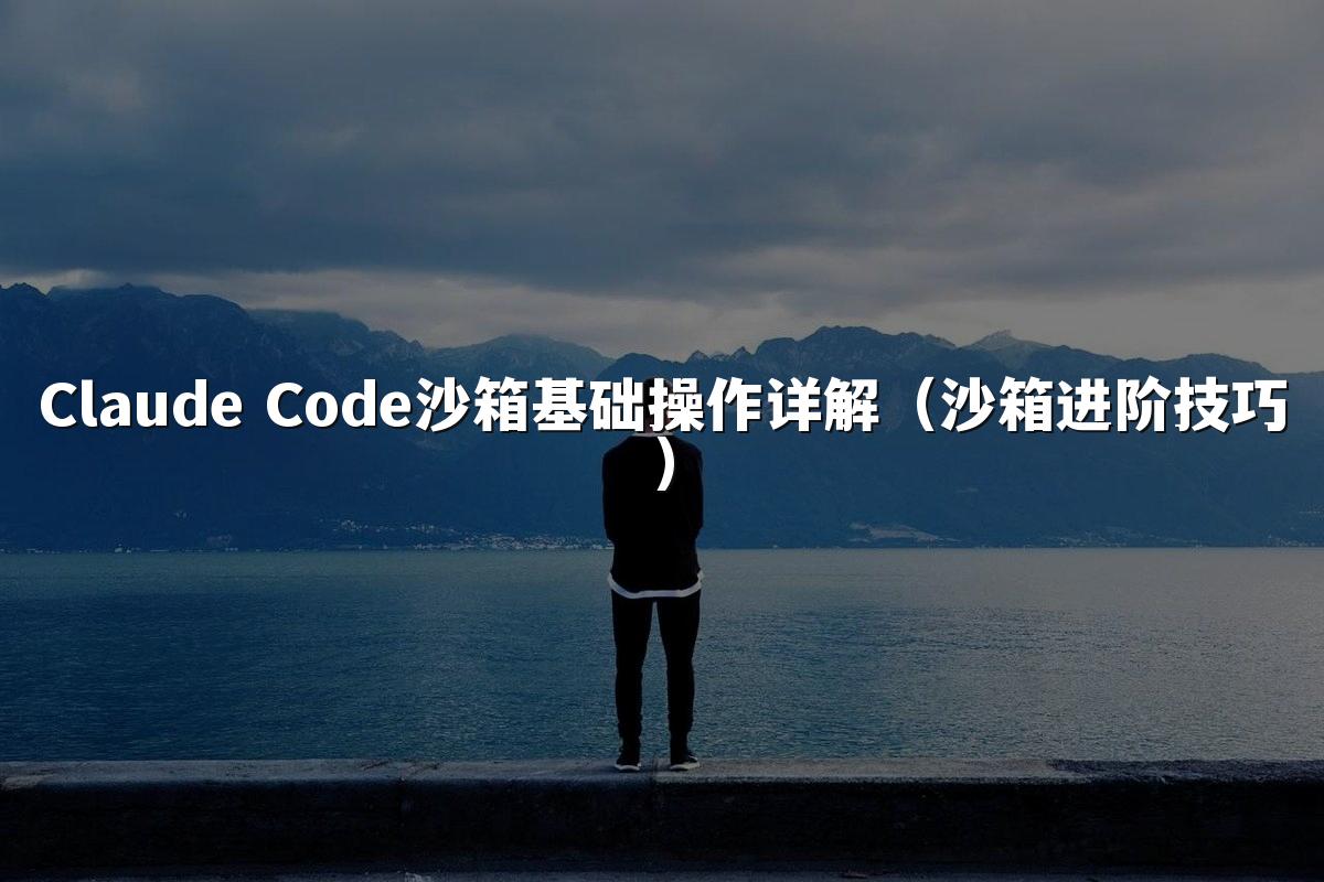 Claude Code沙箱基础操作详解(沙箱进阶技巧)
