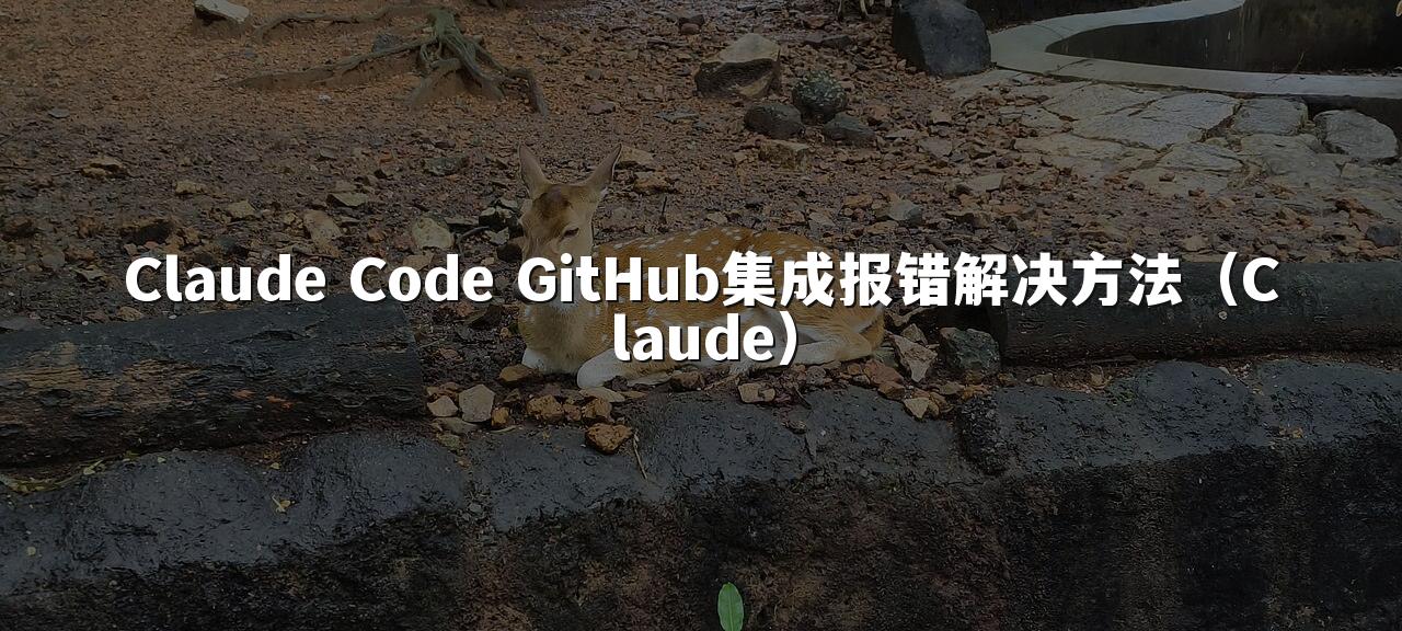 Claude Code GitHub集成报错解决方法（Claude）
