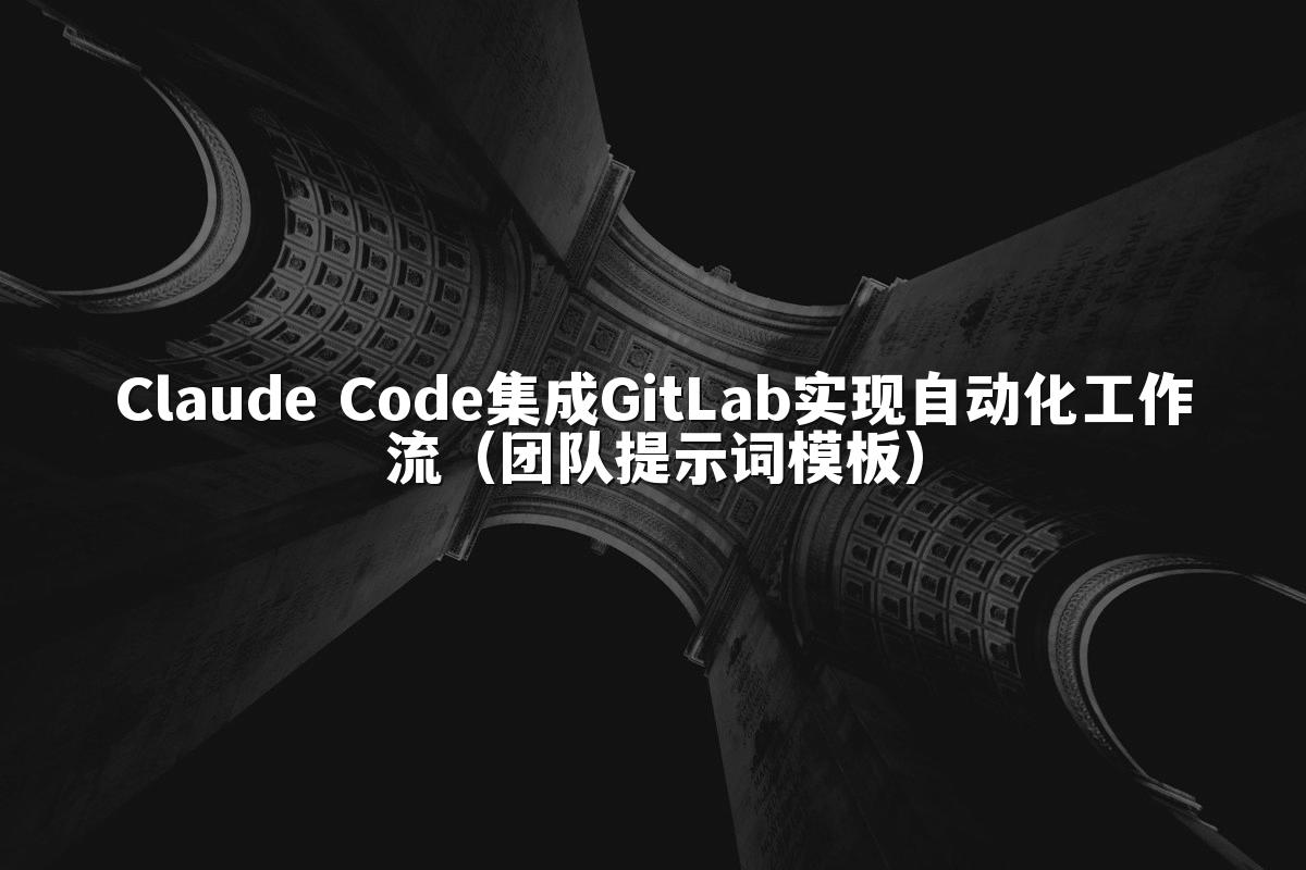 Claude Code集成GitLab实现自动化工作流（团队提示词模板）