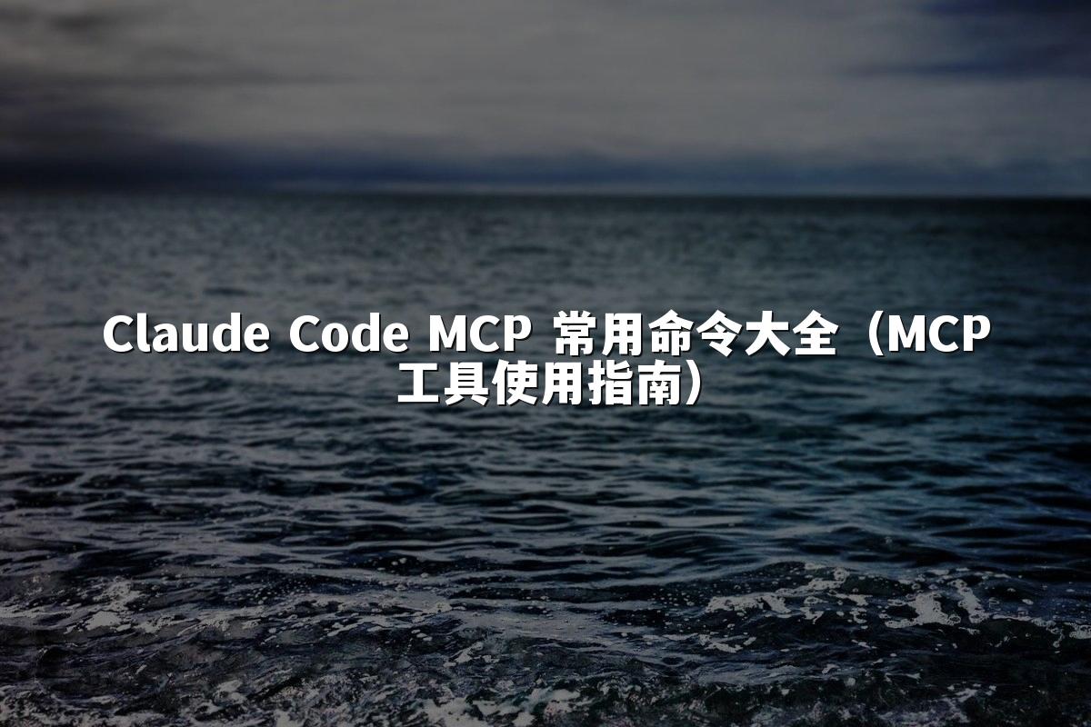 Claude Code MCP 常用命令大全(MCP工具使用指南)
