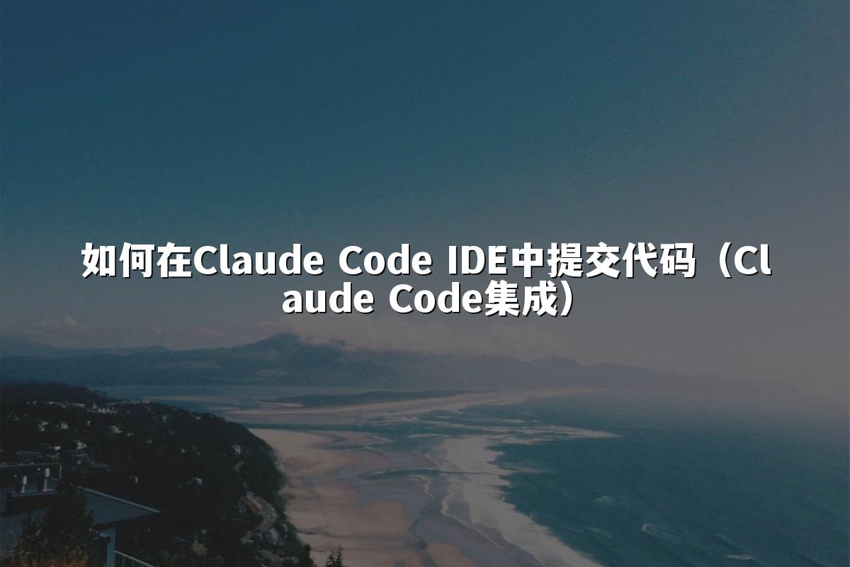 如何在Claude Code IDE中提交代码（Claude Code集成）