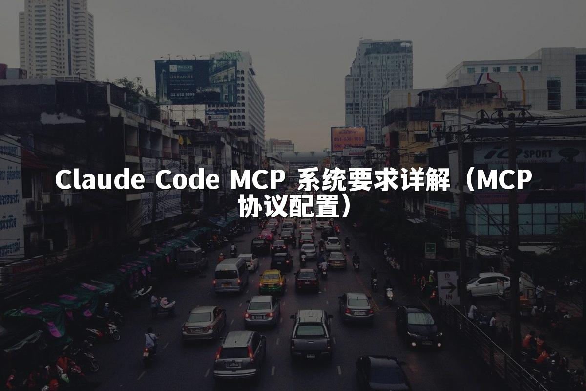 Claude Code MCP 系统要求详解(MCP协议配置)