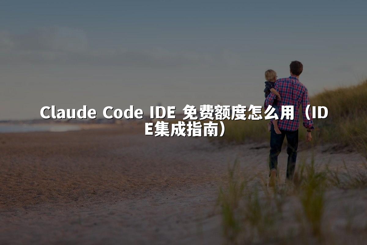 Claude Code IDE 免费额度怎么用（IDE集成指南）