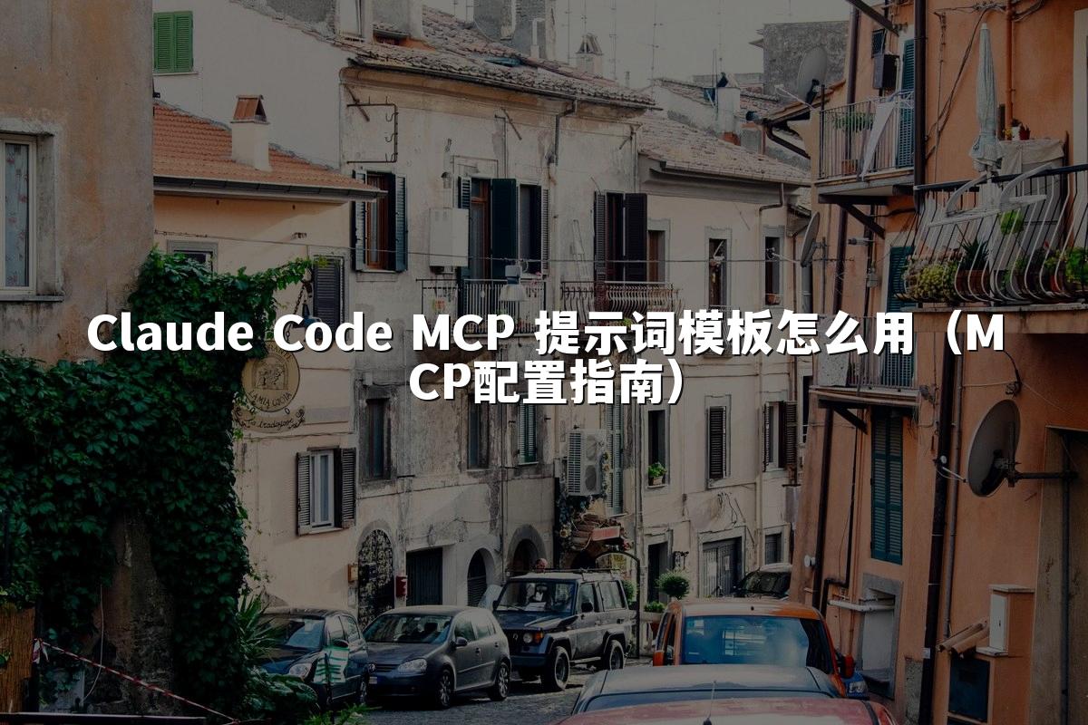 Claude Code MCP 提示词模板怎么用（MCP配置指南）