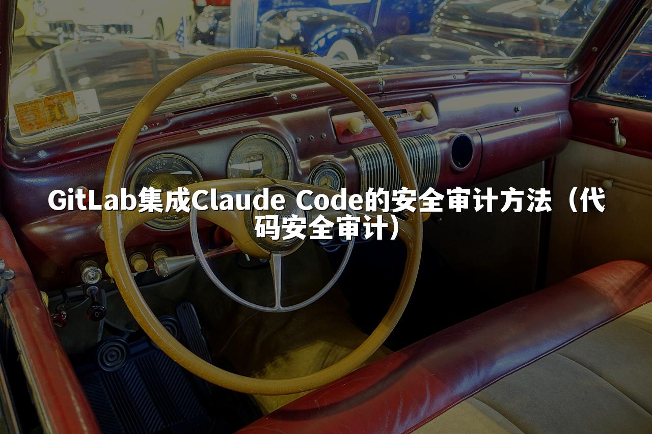 GitLab集成Claude Code的安全审计方法（代码安全审计）