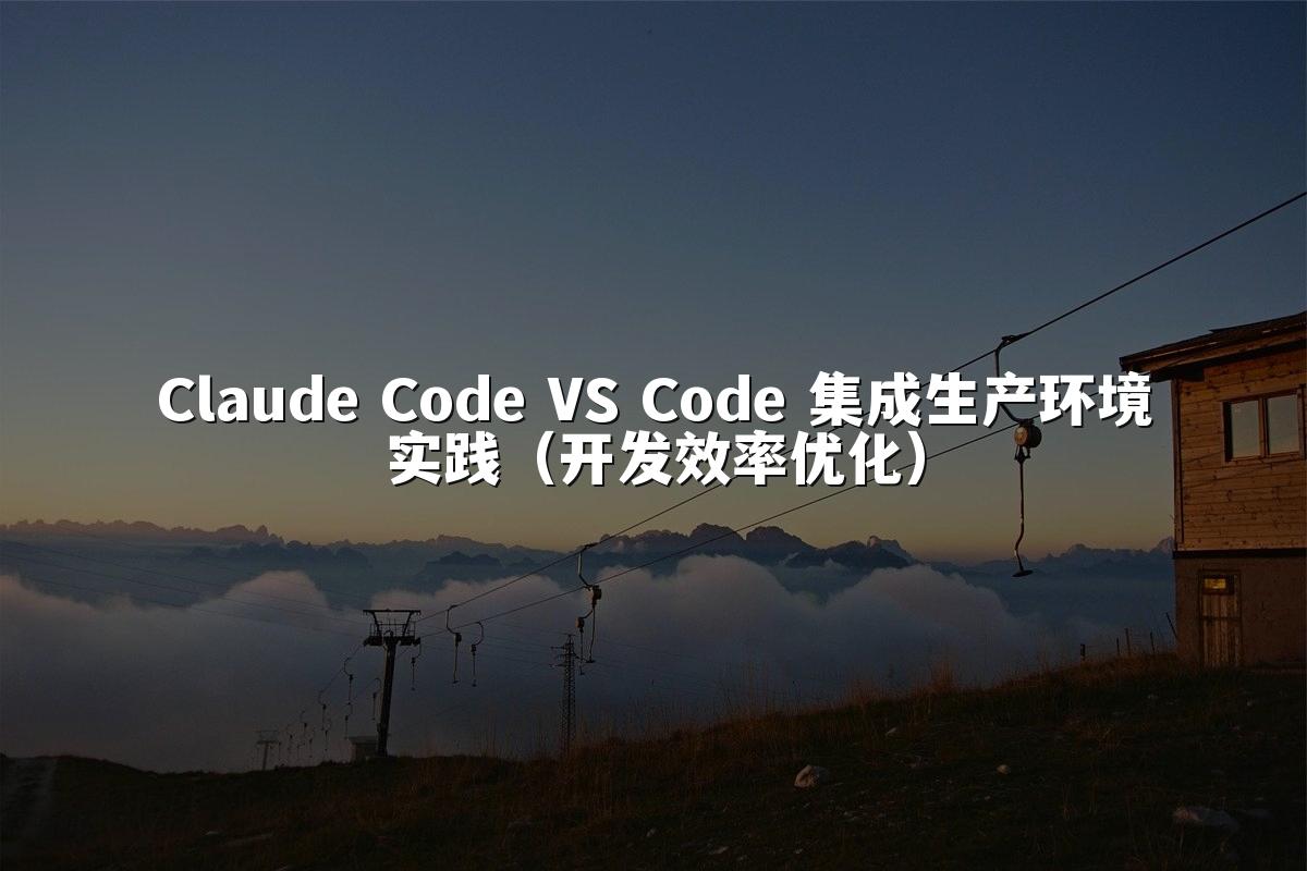 Claude Code VS Code 集成生产环境实践(开发效率优化)