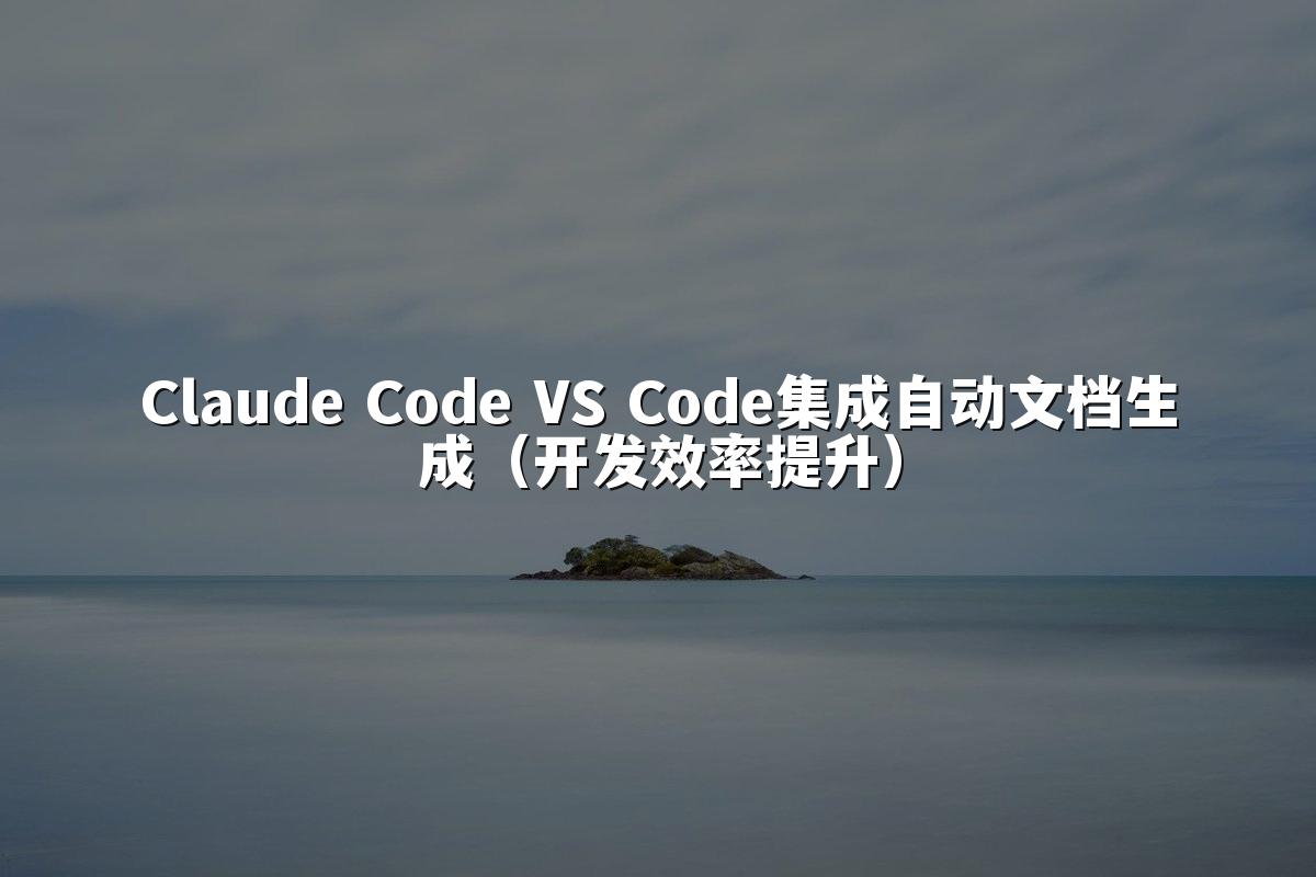 Claude Code VS Code集成自动文档生成（开发效率提升）