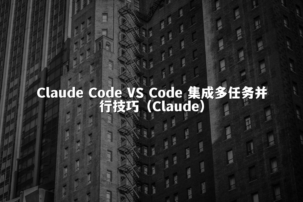 Claude Code VS Code 集成多任务并行技巧（Claude）