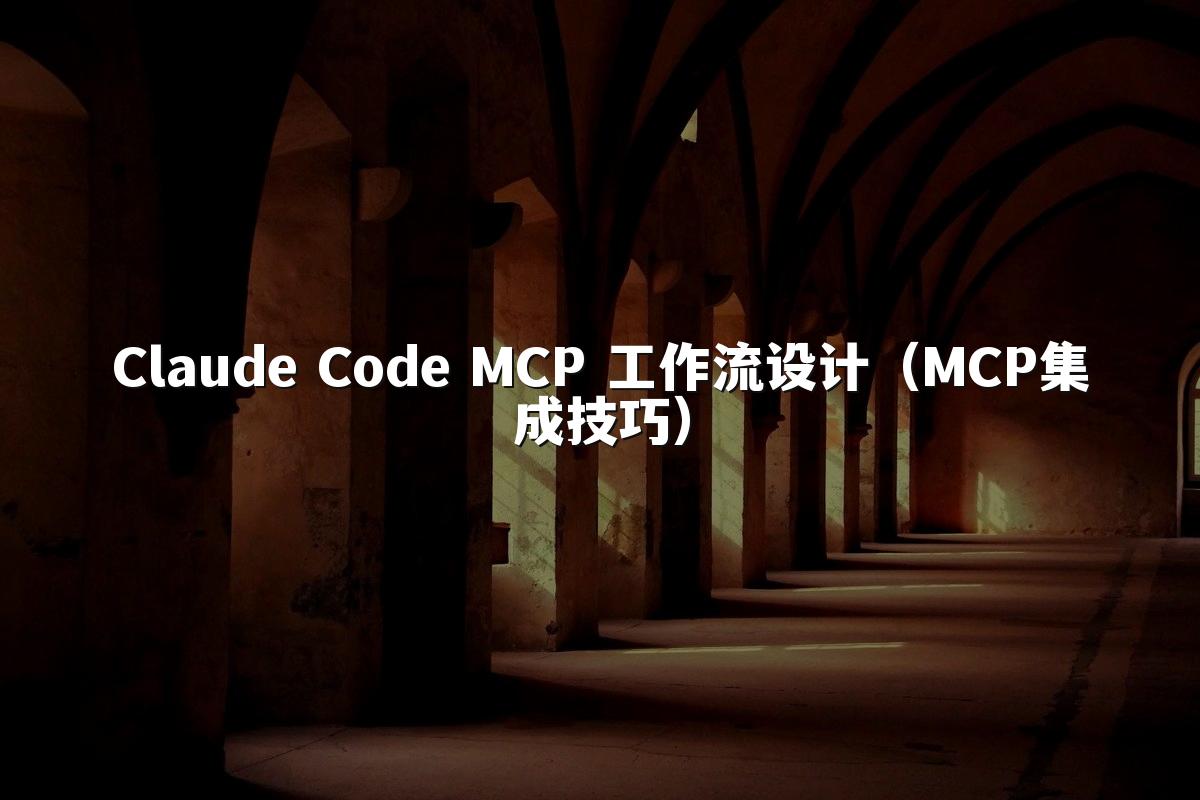 Claude Code MCP 工作流设计(MCP集成技巧)